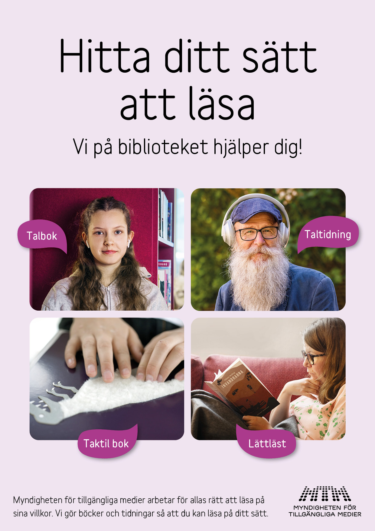 Affisch med texten Hitta ditt sätt att läsa. Vi på biblioteket hjälper dig! Fyra foton på personer som läser på olika sätt: talbok, taltidning, lättläst för vuxna och taktilt.
